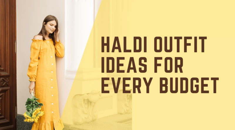 Haldi Outfit Ideas for Every Budget